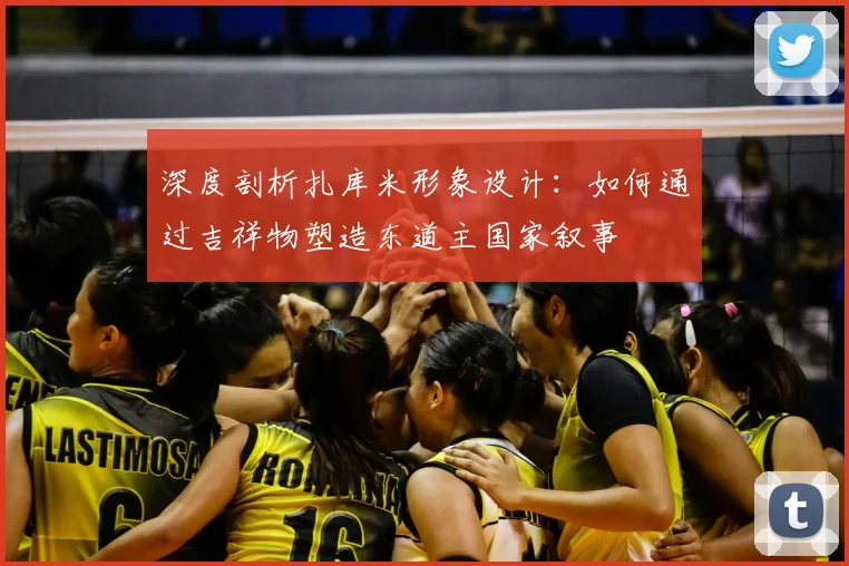 深度剖析扎库米形象设计：如何通过吉祥物塑造东道主国家叙事