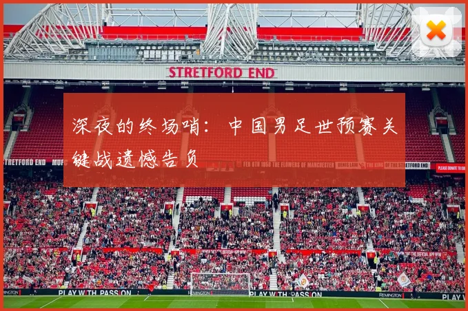 深夜的终场哨：中国男足世预赛关键战遗憾告负