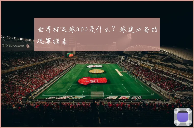 世界杯足球app是什么？球迷必备的观赛指南